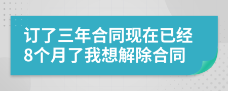 訂了三年合同現(xiàn)在已經(jīng)8個月了我想解除合同