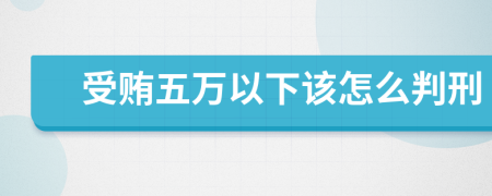 受賄五萬以下該怎么判刑