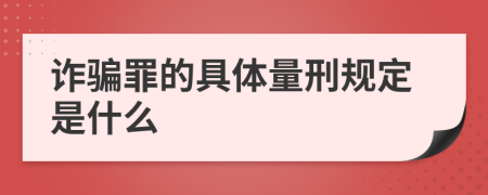 詐騙罪的具體量刑規(guī)定是什么