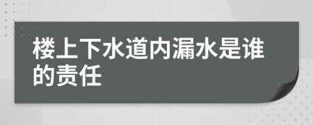 樓上下水道內(nèi)漏水是誰的責(zé)任