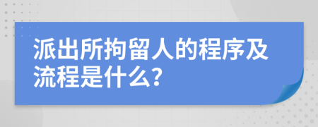 派出所拘留人的程序及流程是什么？