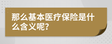 那么基本醫(yī)療保險是什么含義呢？