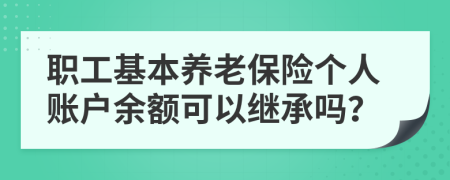 職工基本養(yǎng)老保險(xiǎn)個(gè)人賬戶余額可以繼承嗎？