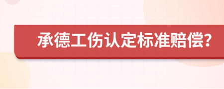 承德工傷認(rèn)定標(biāo)準(zhǔn)賠償？
