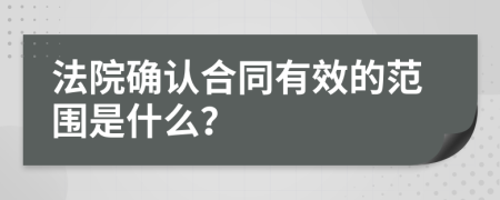 法院確認(rèn)合同有效的范圍是什么？