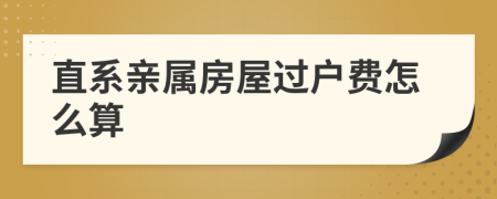 直系親屬房屋過戶費(fèi)怎么算