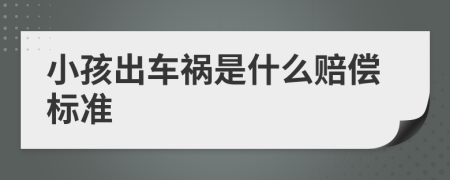 小孩出車禍?zhǔn)鞘裁促r償標(biāo)準(zhǔn)
