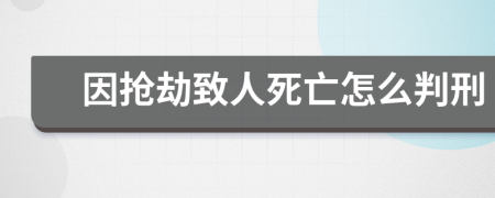 因搶劫致人死亡怎么判刑
