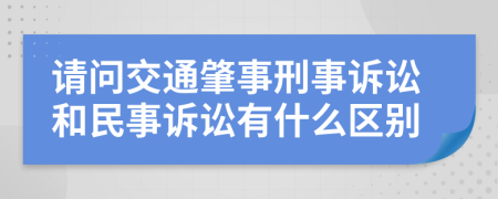 請(qǐng)問交通肇事刑事訴訟和民事訴訟有什么區(qū)別
