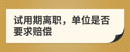試用期離職，單位是否要求賠償