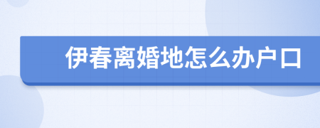 伊春離婚地怎么辦戶口