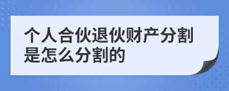 個人合伙退伙財產(chǎn)分割是怎么分割的