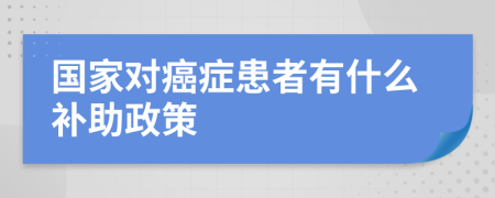 國家對癌癥患者有什么補(bǔ)助政策