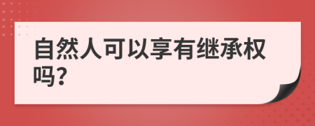 自然人可以享有繼承權(quán)嗎？