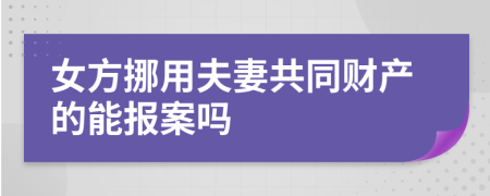 女方挪用夫妻共同財(cái)產(chǎn)的能報(bào)案嗎