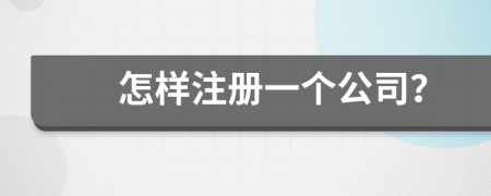 怎樣注冊(cè)一個(gè)公司？