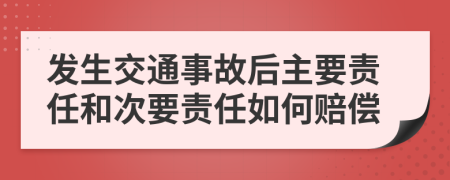 發(fā)生交通事故后主要責任和次要責任如何賠償