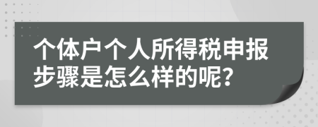 個(gè)體戶個(gè)人所得稅申報(bào)步驟是怎么樣的呢？
