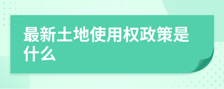 最新土地使用權(quán)政策是什么