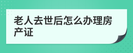 老人去世后怎么辦理房產(chǎn)證