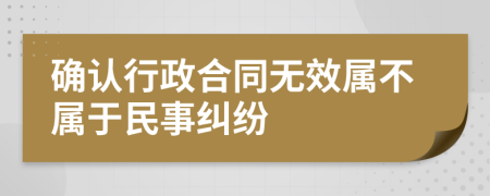 確認(rèn)行政合同無效屬不屬于民事糾紛
