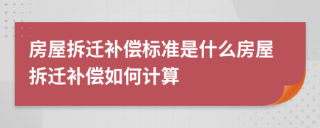 房屋拆遷補償標準是什么房屋拆遷補償如何計算