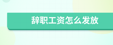 辭職工資怎么發(fā)放