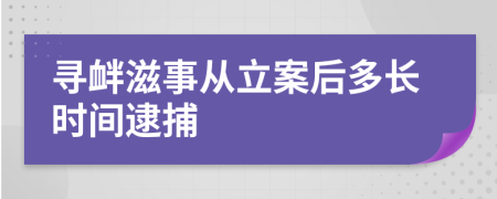 尋釁滋事從立案后多長時間逮捕