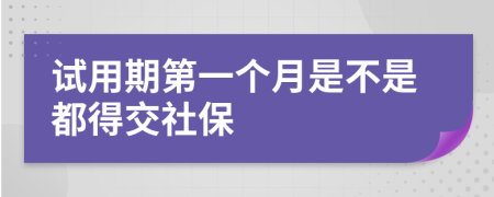 試用期第一個月是不是都得交社保