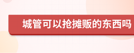 城管可以搶攤販的東西嗎