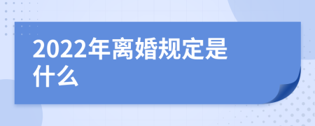 2022年離婚規(guī)定是什么