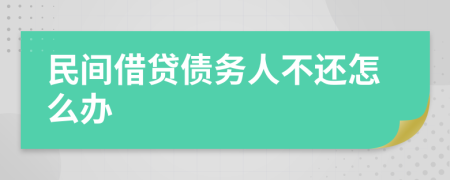 民間借貸債務(wù)人不還怎么辦