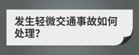 發(fā)生輕微交通事故如何處理？