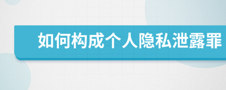 如何構成個人隱私泄露罪
