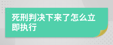 死刑判決下來了怎么立即執(zhí)行