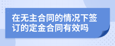 在無(wú)主合同的情況下簽訂的定金合同有效嗎
