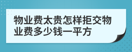 物業(yè)費(fèi)太貴怎樣拒交物業(yè)費(fèi)多少錢一平方