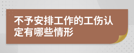 不予安排工作的工傷認定有哪些情形