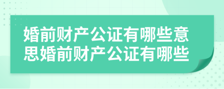婚前財產(chǎn)公證有哪些意思婚前財產(chǎn)公證有哪些
