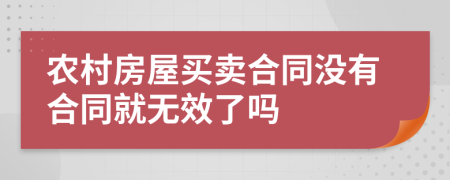 農村房屋買賣合同沒有合同就無效了嗎