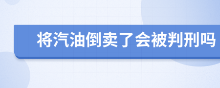 將汽油倒賣(mài)了會(huì)被判刑嗎