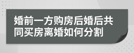 婚前一方購房后婚后共同買房離婚如何分割