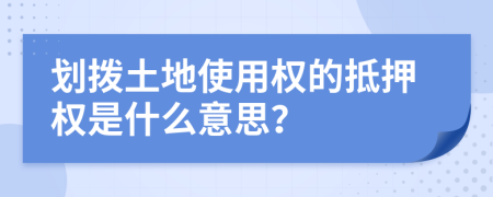 劃撥土地使用權(quán)的抵押權(quán)是什么意思？