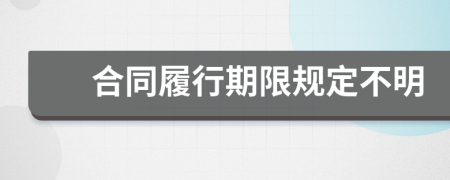 合同履行期限規(guī)定不明