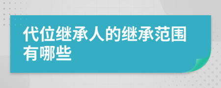 代位繼承人的繼承范圍有哪些