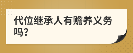 代位繼承人有贍養(yǎng)義務(wù)嗎？