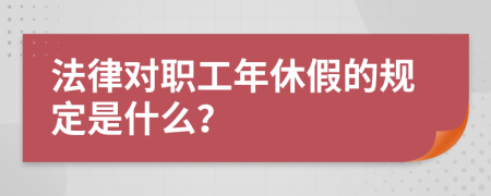 法律對職工年休假的規(guī)定是什么？