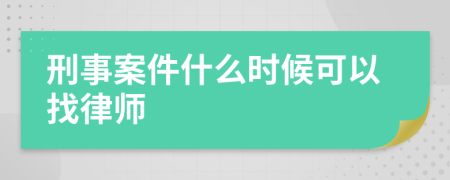 刑事案件什么時候可以找律師