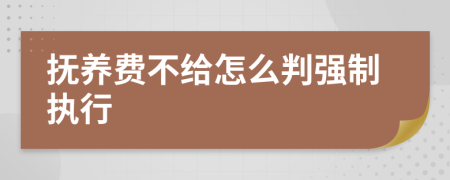 撫養(yǎng)費(fèi)不給怎么判強(qiáng)制執(zhí)行