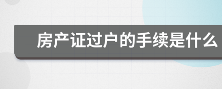 房產(chǎn)證過戶的手續(xù)是什么